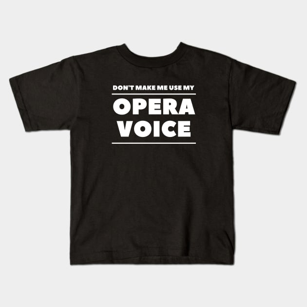 Don't Make Me Use My Opera Voice Kids T-Shirt by 30.Dec
